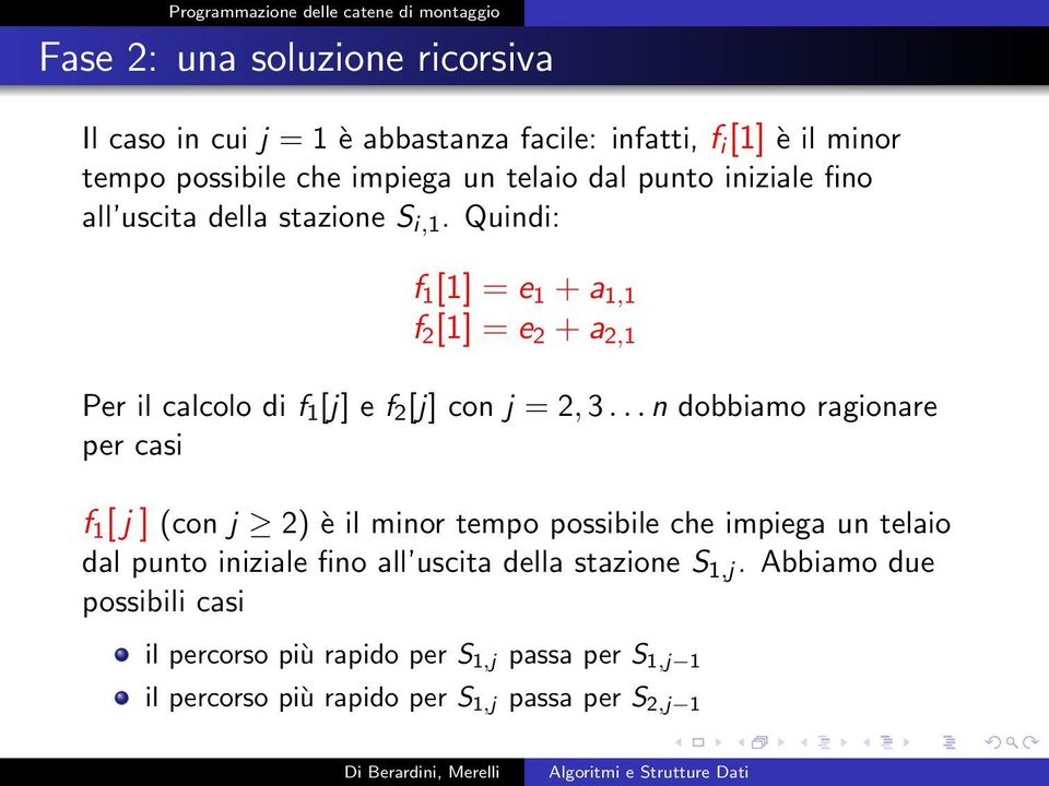 Quindi: f 1 [1] = e 1 + a 1,1 f 2 [1] = e 2 + a 2,1 Per il calcolo di f 1 [j] e f 2 [j] con j = 2, 3.