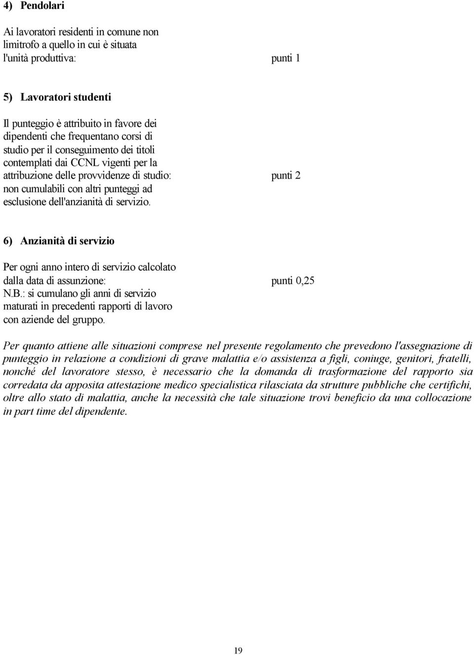 dell'anzianità di servizio. 6) Anzianità di servizio Per ogni anno intero di servizio calcolato dalla data di assunzione: punti 0,25 N.B.