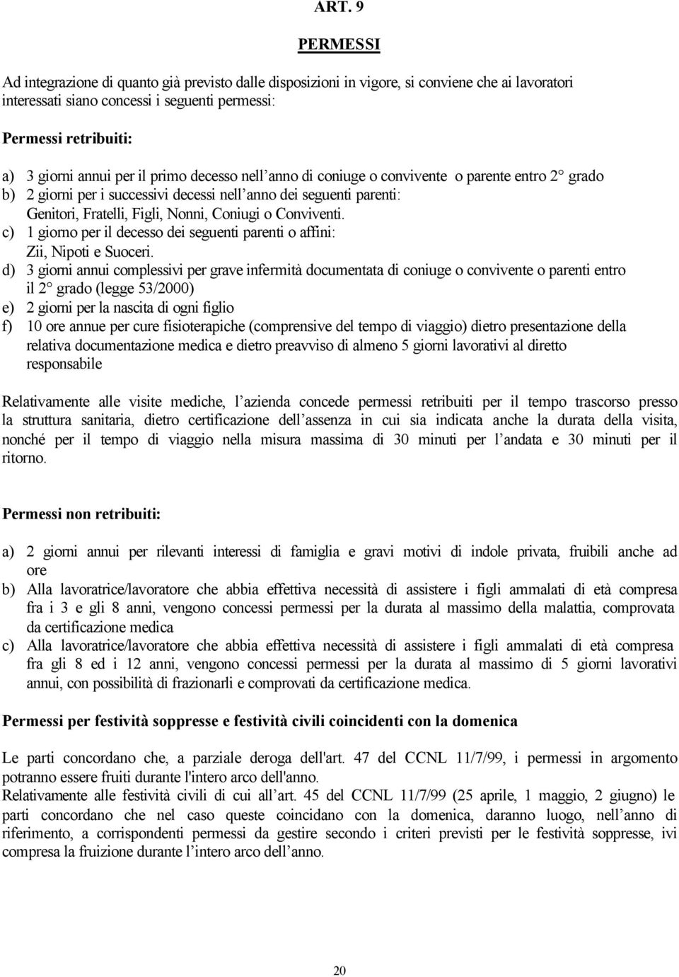 Conviventi. c) 1 giorno per il decesso dei seguenti parenti o affini: Zii, Nipoti e Suoceri.