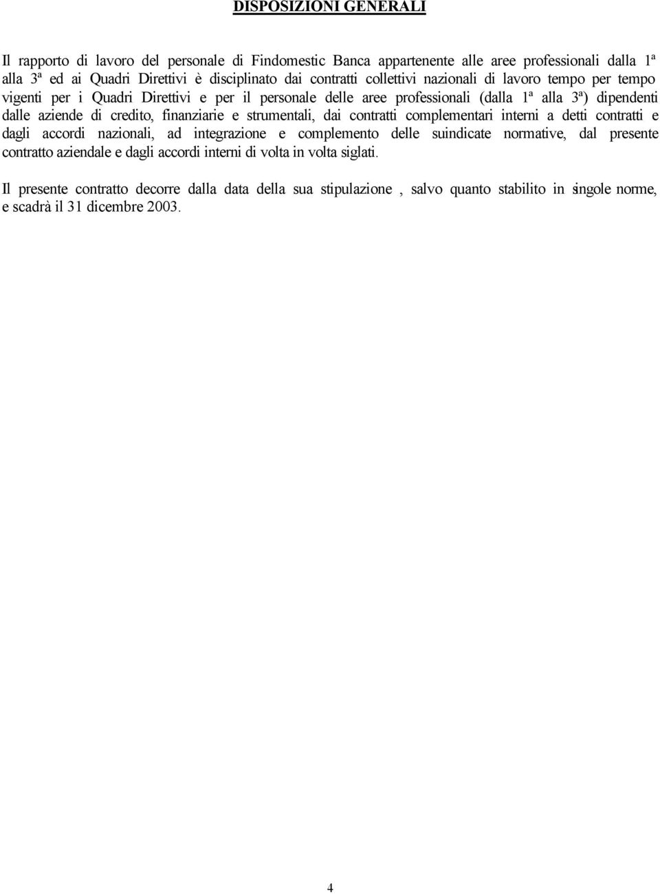 finanziarie e strumentali, dai contratti complementari interni a detti contratti e dagli accordi nazionali, ad integrazione e complemento delle suindicate normative, dal presente