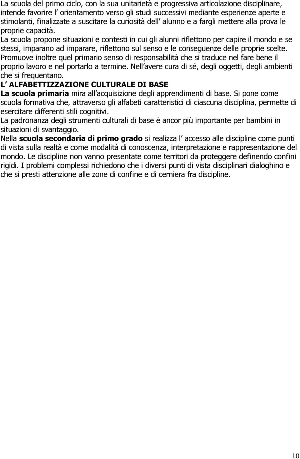 La scuola propone situazioni e contesti in cui gli alunni riflettono per capire il mondo e se stessi, imparano ad imparare, riflettono sul senso e le conseguenze delle proprie scelte.