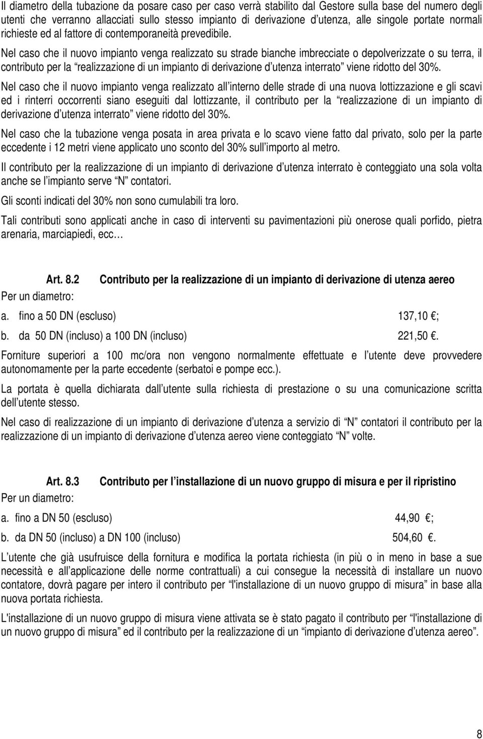 Nel caso che il nuovo impianto venga realizzato su strade bianche imbrecciate o depolverizzate o su terra, il contributo per la realizzazione di un impianto di derivazione d utenza interrato viene