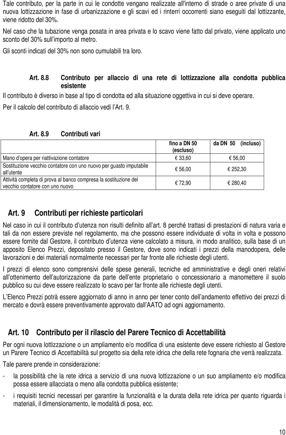 Nel caso che la tubazione venga posata in area privata e lo scavo viene fatto dal privato, viene applicato uno sconto del 30% sull importo al metro.