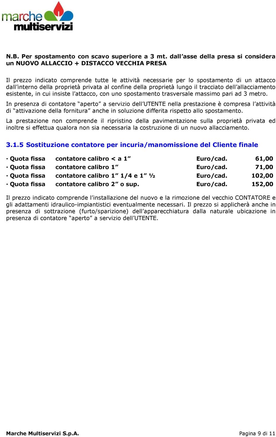 privata al confine della proprietà lungo il tracciato dell allacciamento esistente, in cui insiste l attacco, con uno spostamento trasversale massimo pari ad 3 metro.