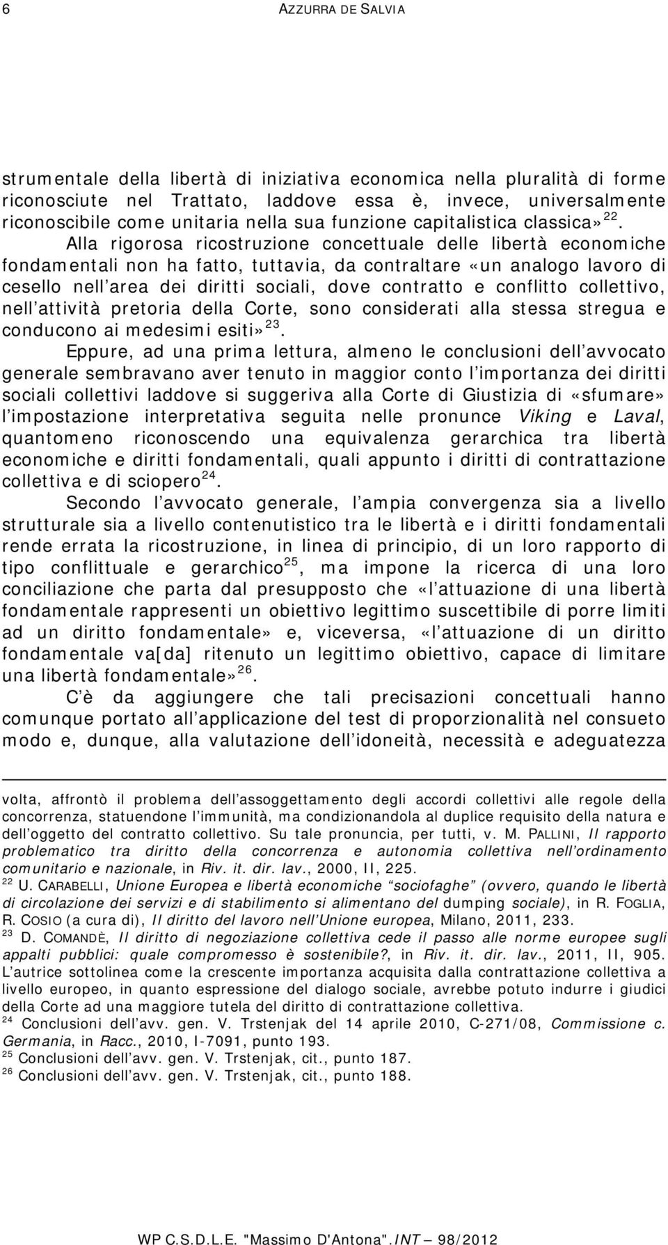 Alla rigorosa ricostruzione concettuale delle libertà economiche fondamentali non ha fatto, tuttavia, da contraltare «un analogo lavoro di cesello nell area dei diritti sociali, dove contratto e