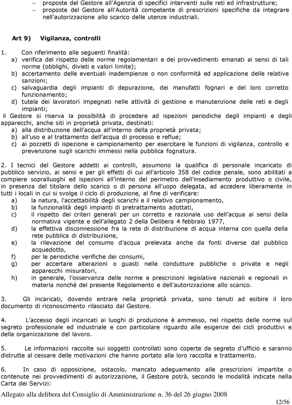 Con riferimento alle seguenti finalità: a) verifica del rispetto delle norme regolamentari e dei provvedimenti emanati ai sensi di tali norme (obblighi, divieti e valori limite); b) accertamento