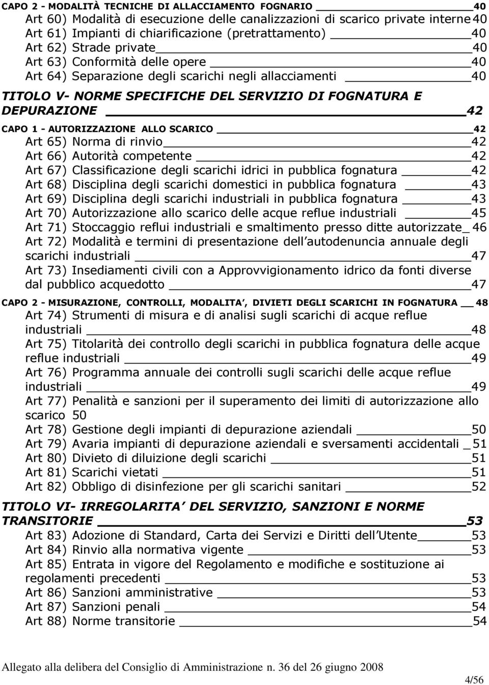 AUTORIZZAZIONE ALLO SCARICO 42 Art 65) Norma di rinvio 42 Art 66) Autorità competente 42 Art 67) Classificazione degli scarichi idrici in pubblica fognatura 42 Art 68) Disciplina degli scarichi