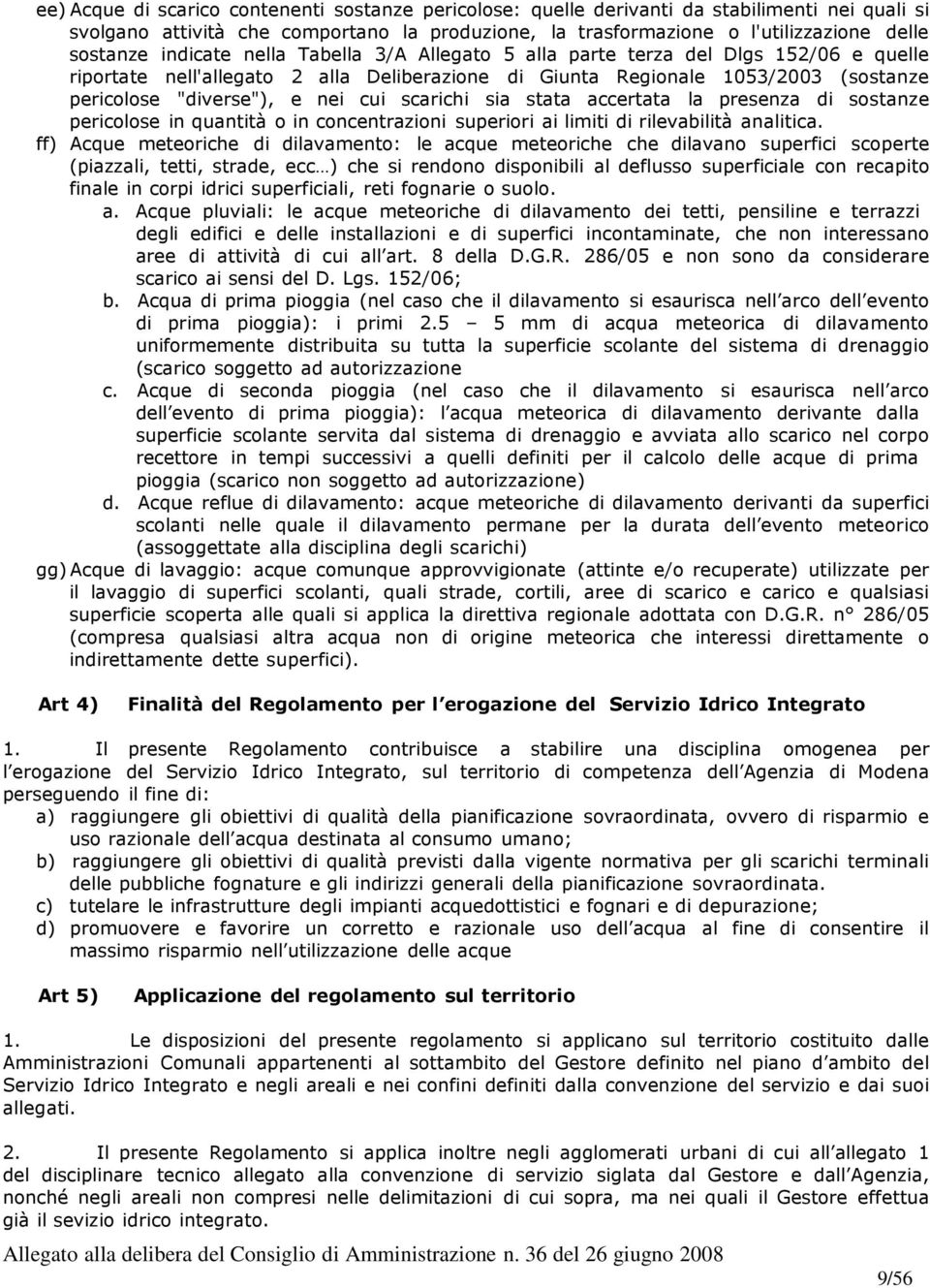 scarichi sia stata accertata la presenza di sostanze pericolose in quantità o in concentrazioni superiori ai limiti di rilevabilità analitica.