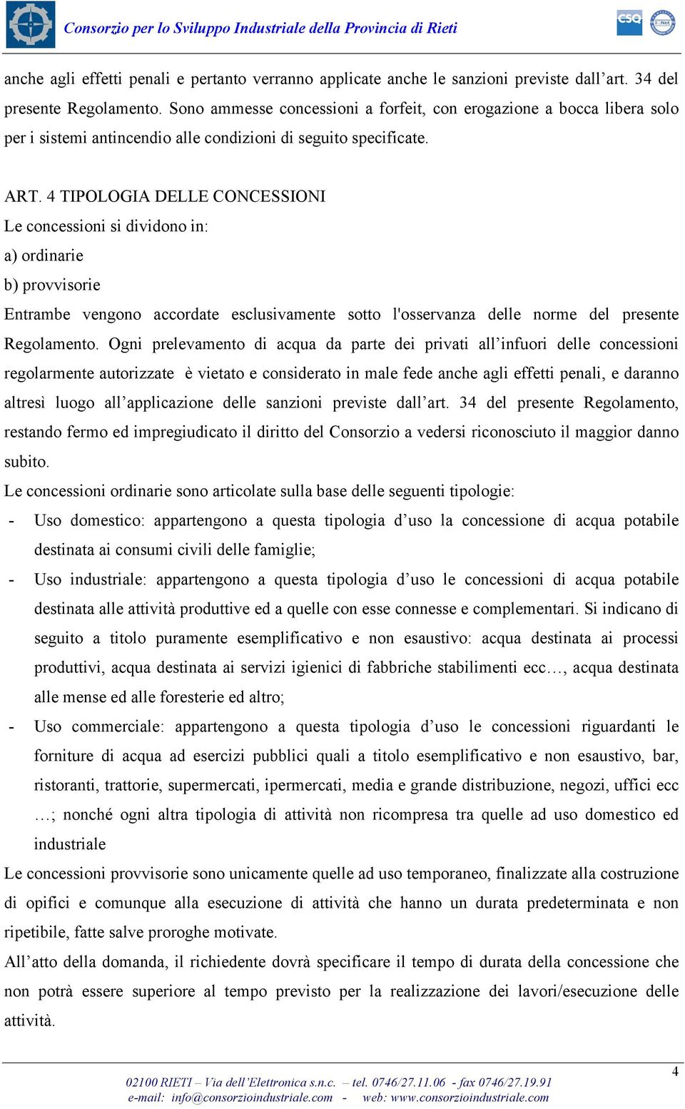 4 TIPOLOGIA DELLE CONCESSIONI Le concessioni si dividono in: a) ordinarie b) provvisorie Entrambe vengono accordate esclusivamente sotto l'osservanza delle norme del presente Regolamento.