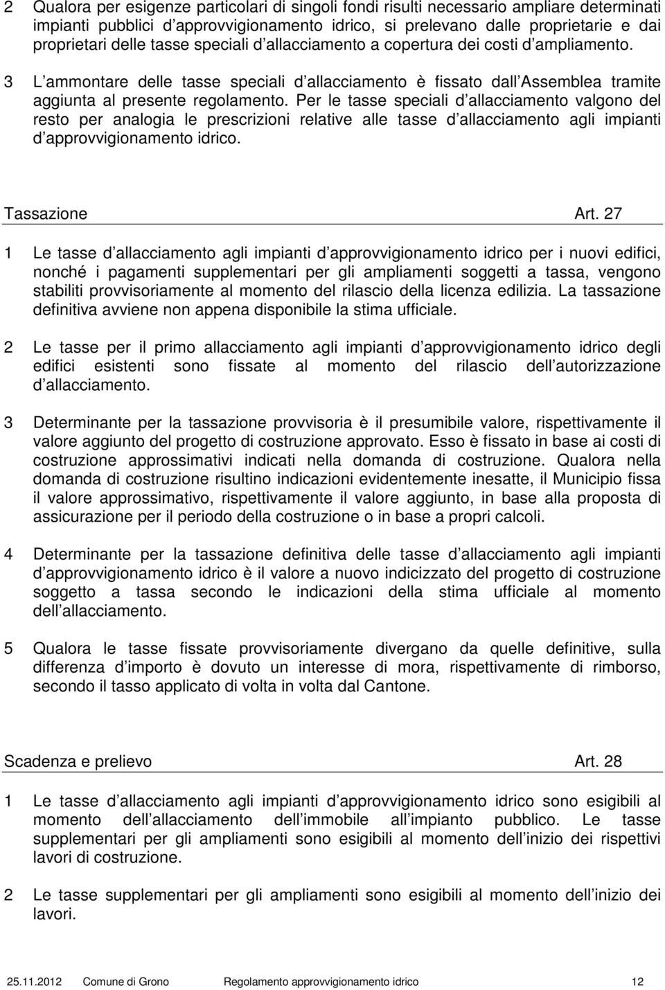 Per le tasse speciali d allacciamento valgono del resto per analogia le prescrizioni relative alle tasse d allacciamento agli impianti d approvvigionamento idrico. Tassazione Art.