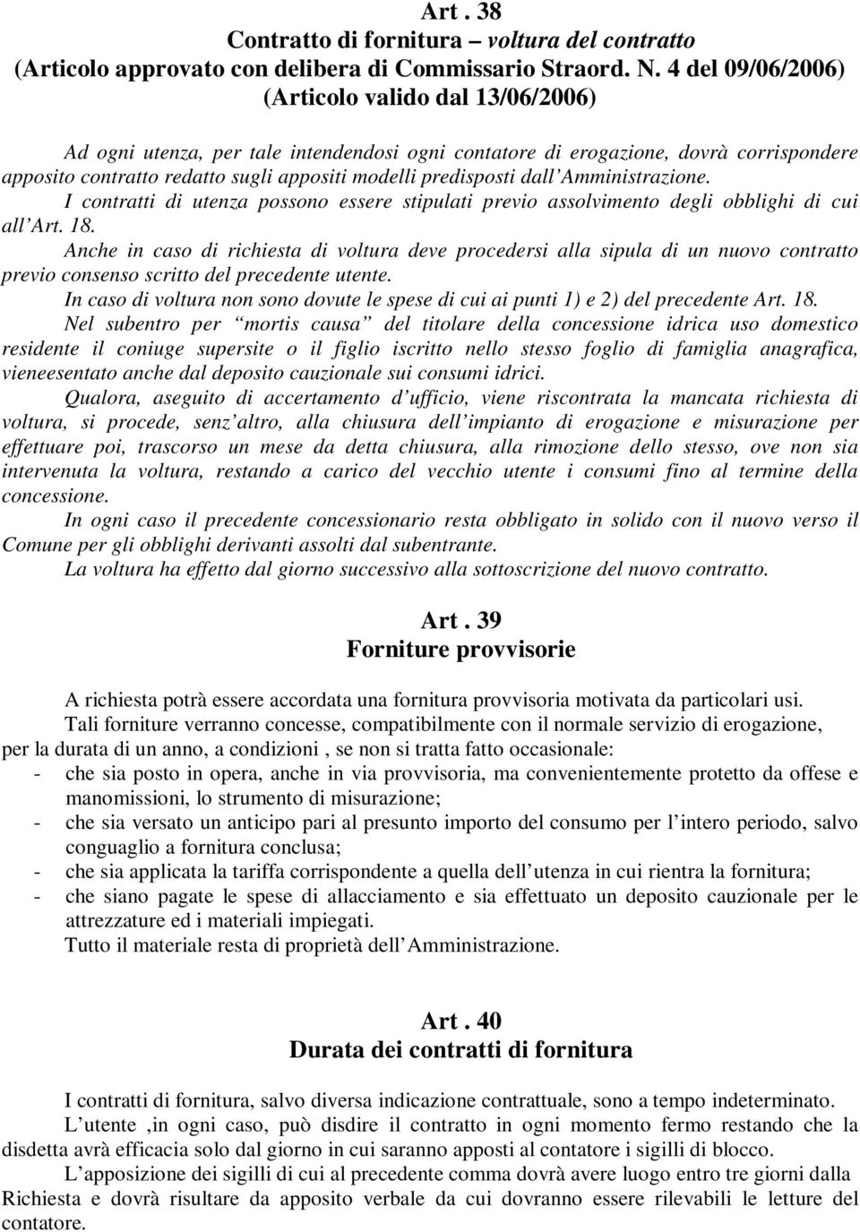 predisposti dall Amministrazione. I contratti di utenza possono essere stipulati previo assolvimento degli obblighi di cui all Art. 18.