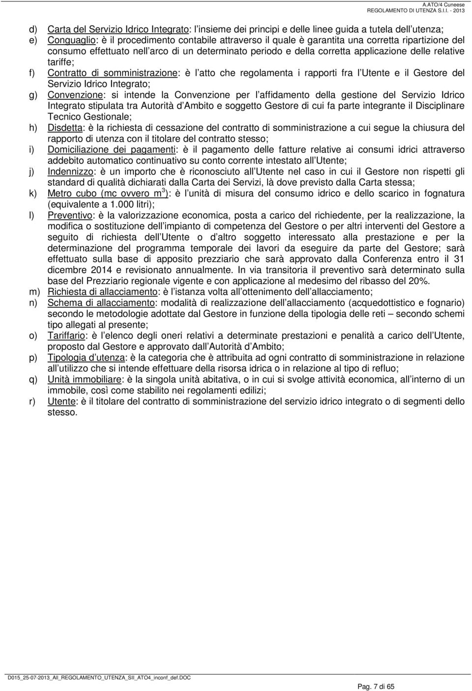 l Utente e il Gestore del Servizio Idrico Integrato; g) Convenzione: si intende la Convenzione per l affidamento della gestione del Servizio Idrico Integrato stipulata tra Autorità d Ambito e