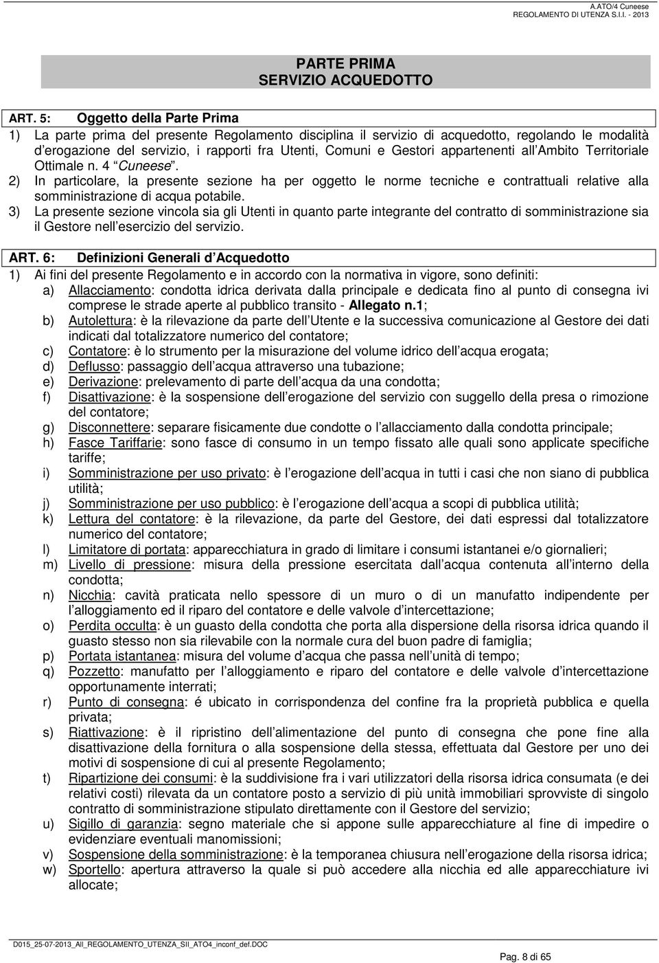 appartenenti all Ambito Territoriale Ottimale n. 4 Cuneese. 2) In particolare, la presente sezione ha per oggetto le norme tecniche e contrattuali relative alla somministrazione di acqua potabile.