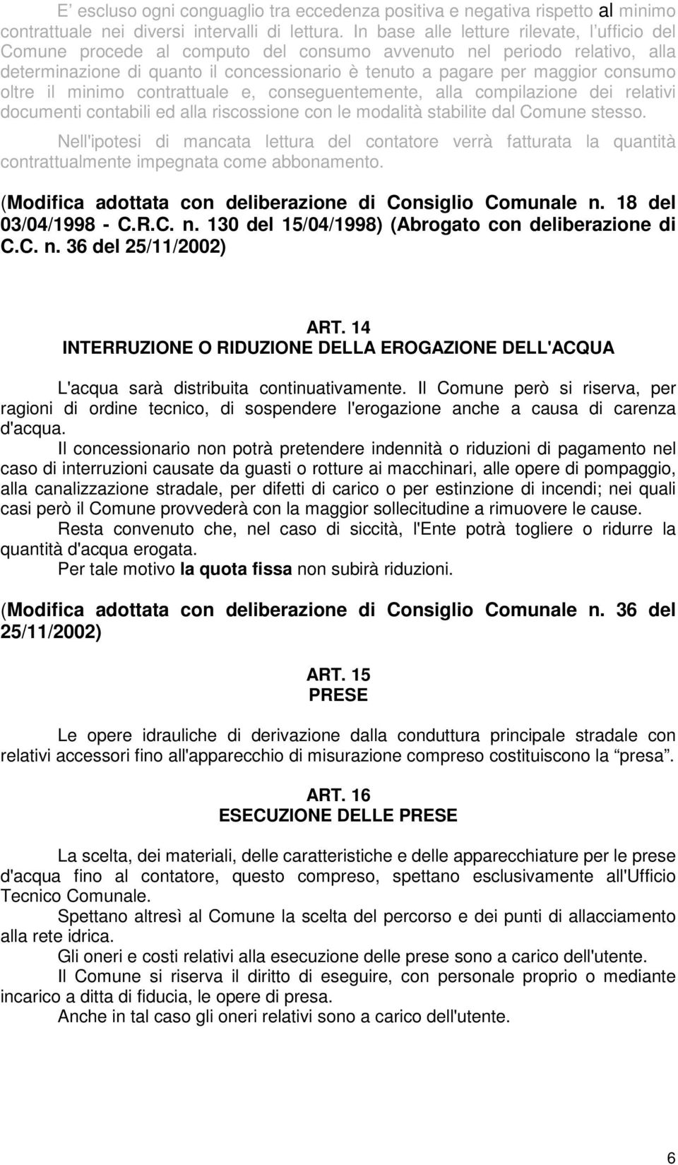 oltre il minimo contrattuale e, conseguentemente, alla compilazione dei relativi documenti contabili ed alla riscossione con le modalità stabilite dal Comune stesso.