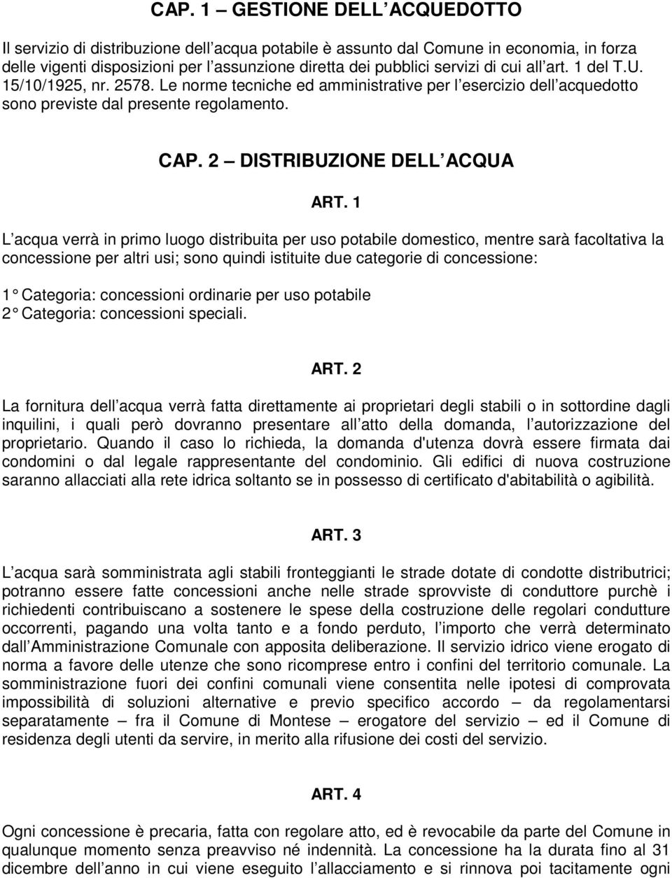 1 L acqua verrà in primo luogo distribuita per uso potabile domestico, mentre sarà facoltativa la concessione per altri usi; sono quindi istituite due categorie di concessione: 1 Categoria: