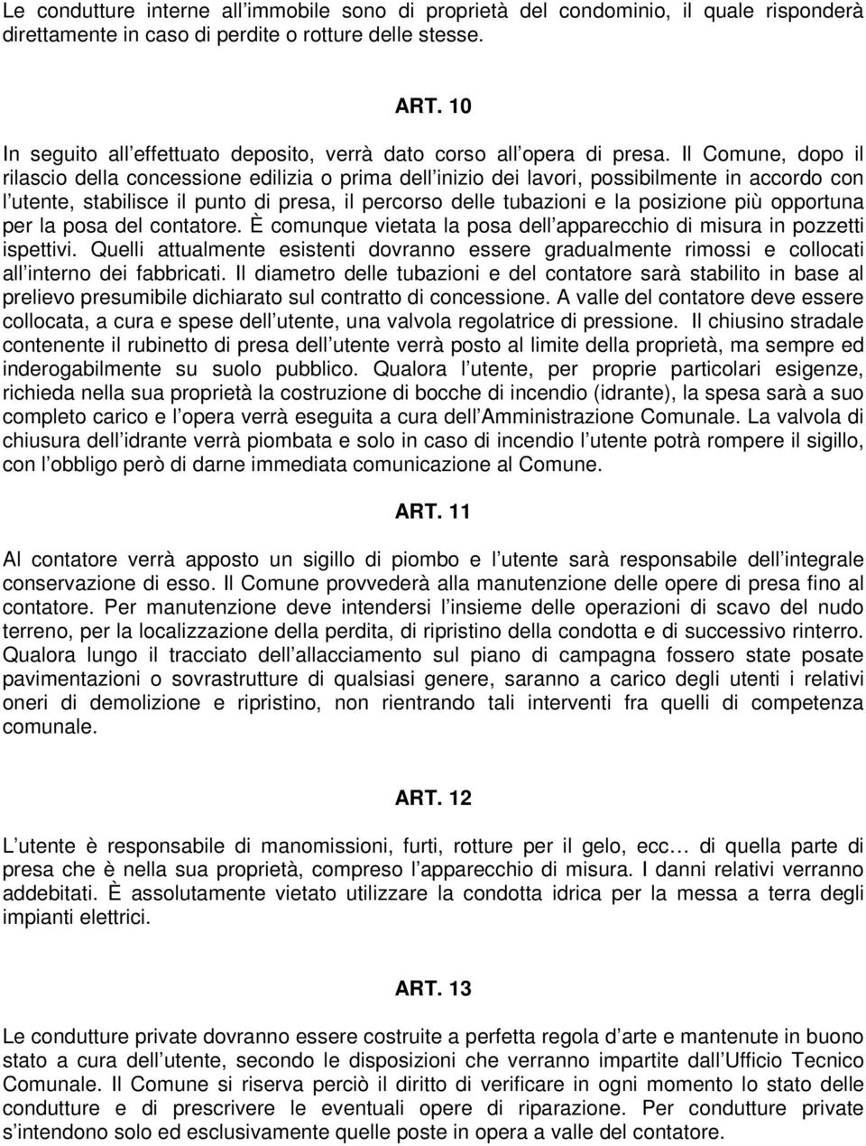 Il Comune, dopo il rilascio della concessione edilizia o prima dell inizio dei lavori, possibilmente in accordo con l utente, stabilisce il punto di presa, il percorso delle tubazioni e la posizione