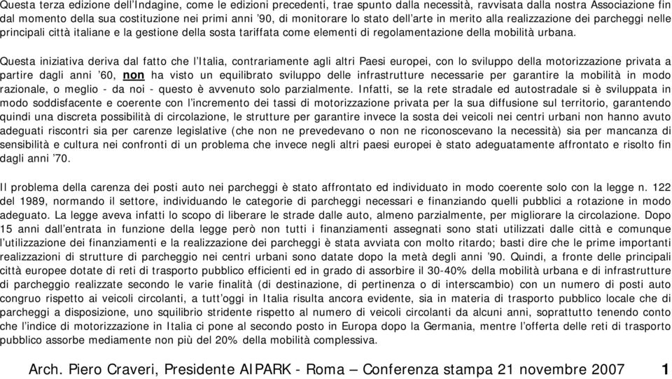 Questa iniziativa deriva dal fatto che l Italia, contrariamente agli altri Paesi europei, con lo sviluppo della motorizzazione privata a partire dagli anni 60, non ha visto un equilibrato sviluppo