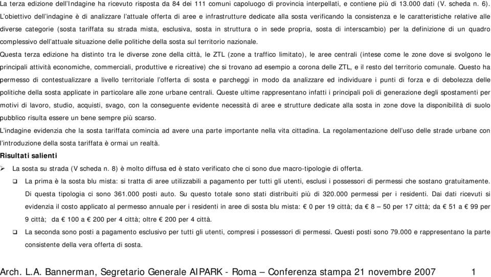 tariffata su strada mista, esclusiva, sosta in struttura o in sede propria, sosta di interscambio) per la definizione di un quadro complessivo dell attuale situazione delle politiche della sosta sul