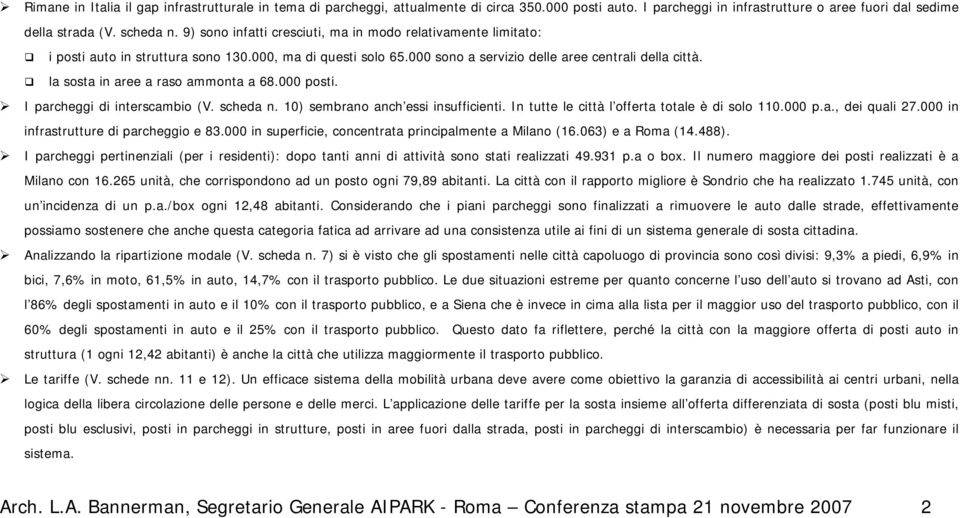 la sosta in aree a raso ammonta a 68.000 posti. I parcheggi di interscambio (V. scheda n. 10) sembrano anch essi insufficienti. In tutte le città l offerta totale è di solo 110.000 p.a., dei quali 27.