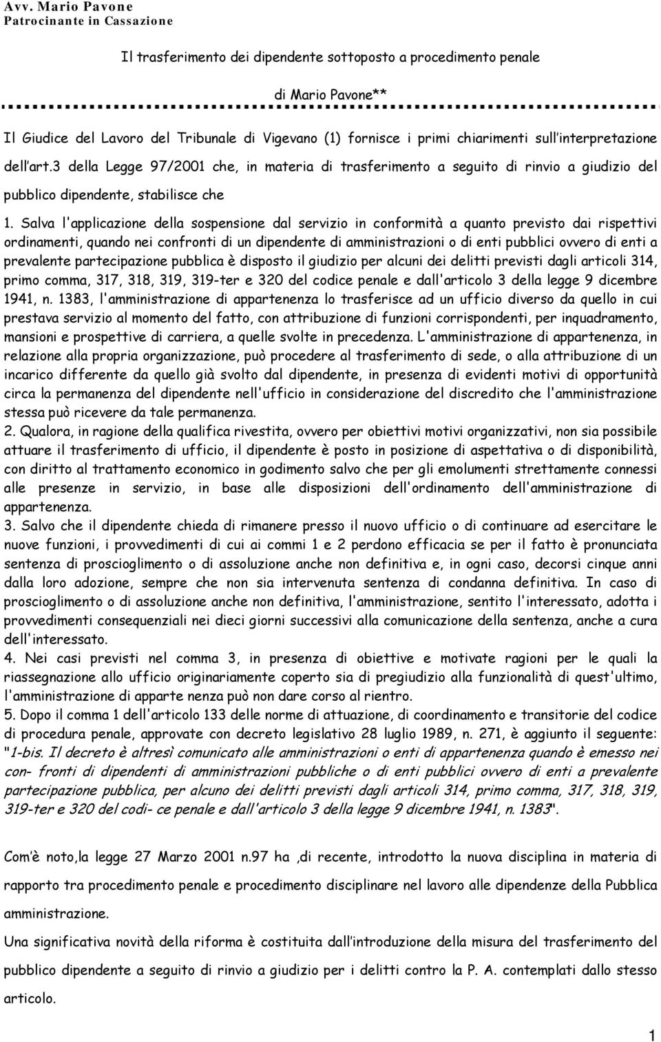 Salva l'applicazione della sospensione dal servizio in conformità a quanto previsto dai rispettivi ordinamenti, quando nei confronti di un dipendente di amministrazioni o di enti pubblici ovvero di