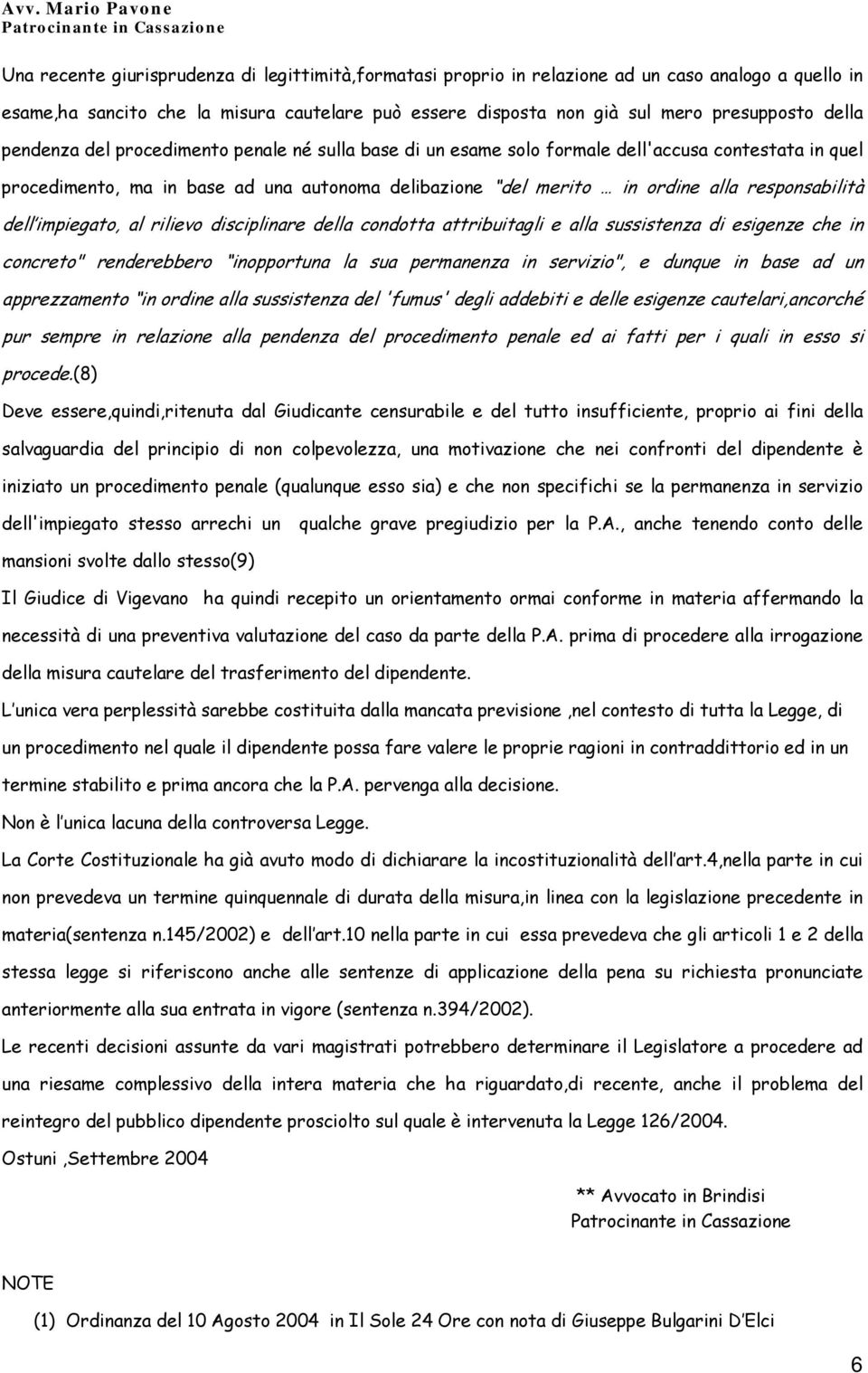 dell impiegato, al rilievo disciplinare della condotta attribuitagli e alla sussistenza di esigenze che in concreto" renderebbero inopportuna la sua permanenza in servizio", e dunque in base ad un