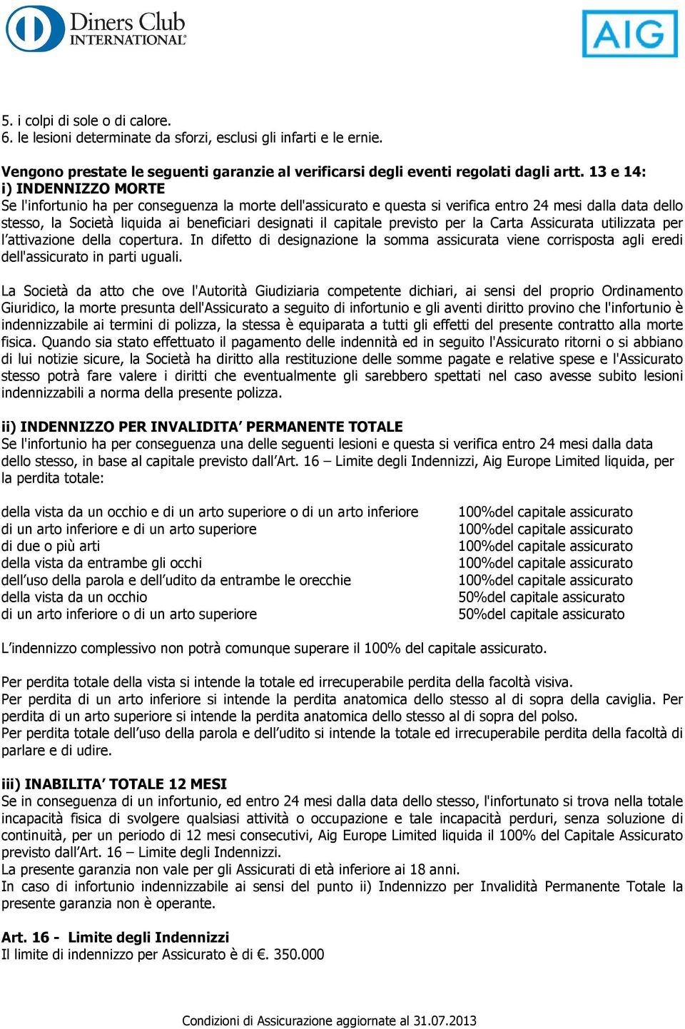 capitale previsto per la Carta Assicurata utilizzata per l attivazione della copertura. In difetto di designazione la somma assicurata viene corrisposta agli eredi dell'assicurato in parti uguali.