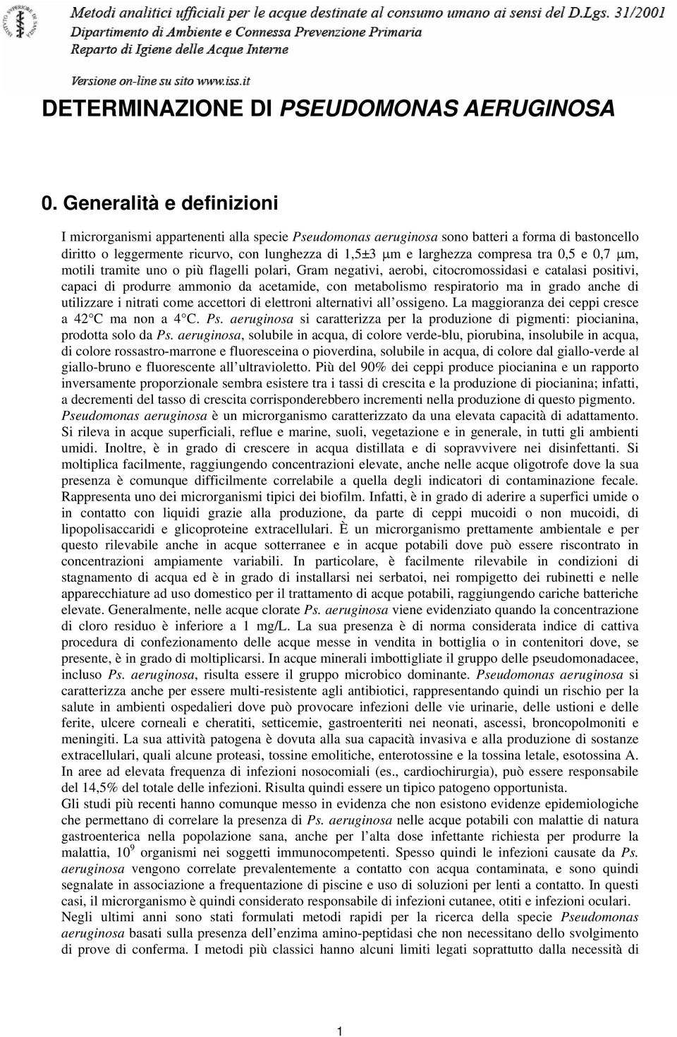 compresa tra 0,5 e 0,7 µm, motili tramite uno o più flagelli polari, Gram negativi, aerobi, citocromossidasi e catalasi positivi, capaci di produrre ammonio da acetamide, con metabolismo respiratorio