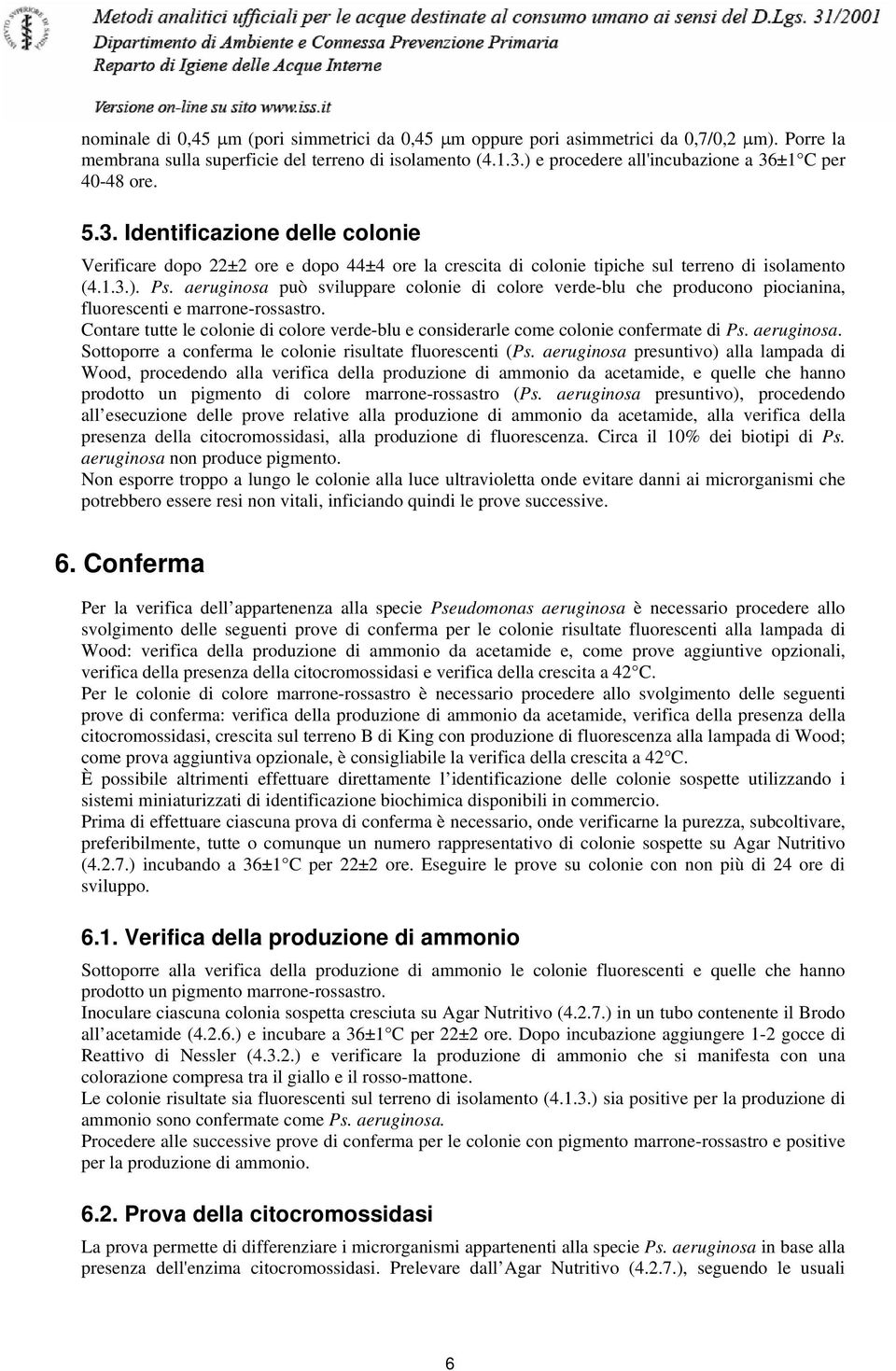 aeruginosa può sviluppare colonie di colore verde-blu che producono piocianina, fluorescenti e marrone-rossastro.