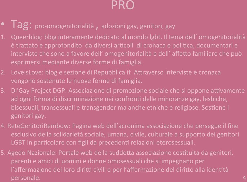 esprimersi mediante diverse forme di famiglia. 2. LoveisLove: blog e sezione di Repubblica.it ATraverso interviste e cronaca vengono sostenute le nuove forme di famiglia. 3.