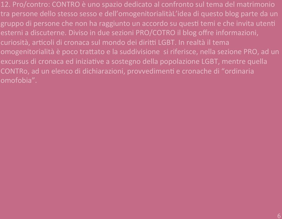 Diviso in due sezioni PRO/COTRO il blog offre informazioni, curiosità, arbcoli di cronaca sul mondo dei diris LGBT.