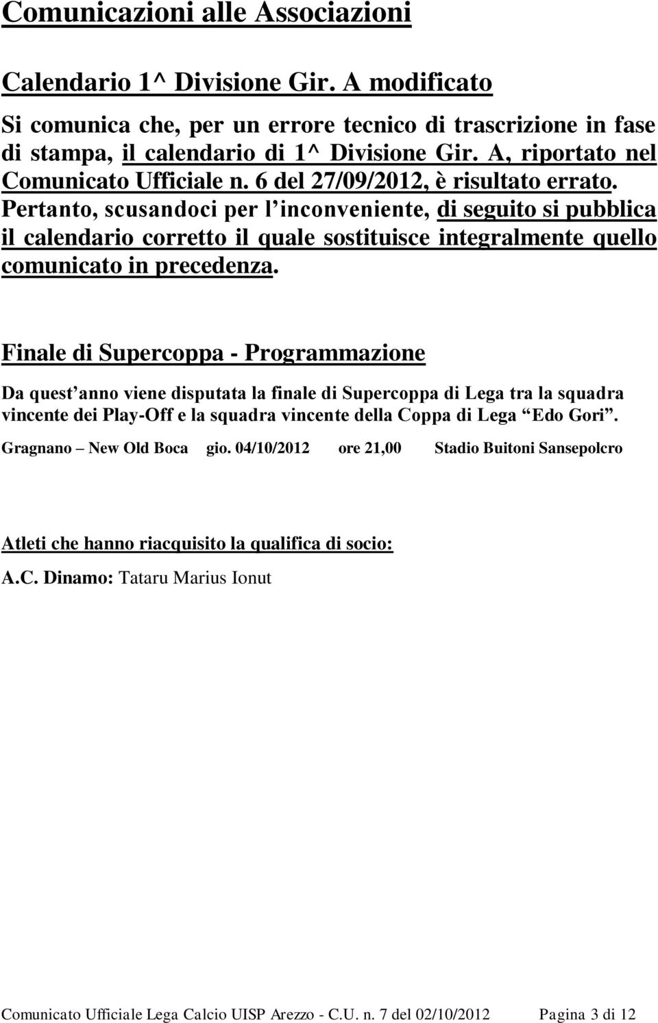 Pertanto, scusandoci per l inconveniente, di seguito si pubblica il calendario corretto il quale sostituisce integralmente quello comunicato in precedenza.