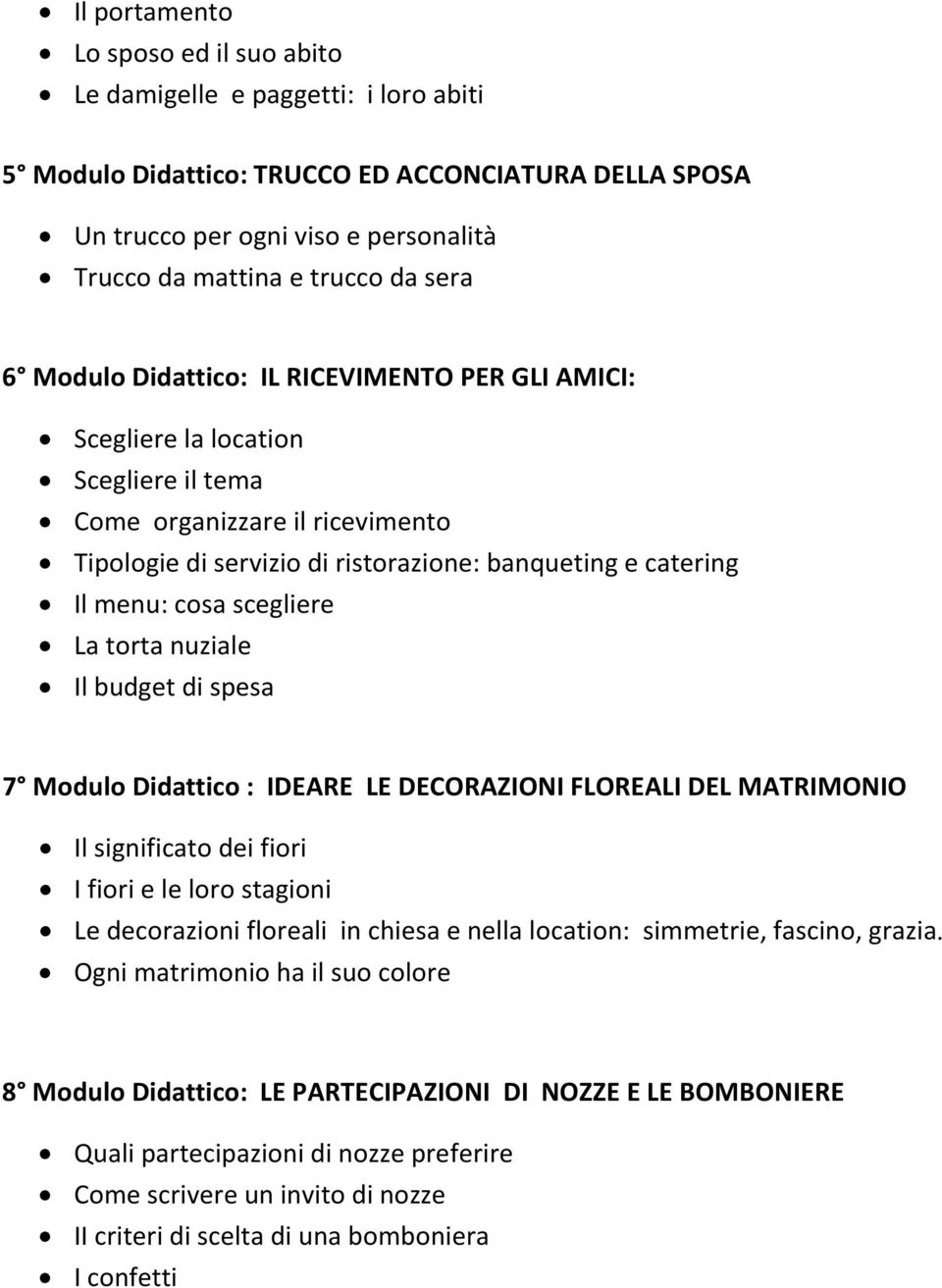 cosa scegliere La torta nuziale Il budget di spesa 7 Modulo Didattico : IDEARE LE DECORAZIONI FLOREALI DEL MATRIMONIO Il significato dei fiori I fiori e le loro stagioni Le decorazioni floreali in