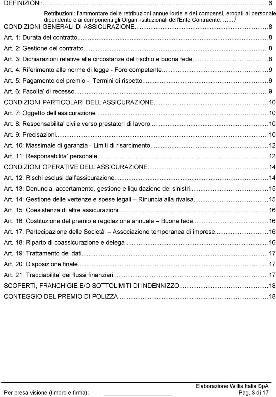 ..9 Art. 5: Pagamento del premio - Termini di rispetto...9 Art. 6: Facolta di recesso...9 CONDIZIONI PARTICOLARI DELL ASSICURAZIONE...10 Art. 7: Oggetto dell assicurazione...10 Art. 8: Responsabilita civile verso prestatori di lavoro.