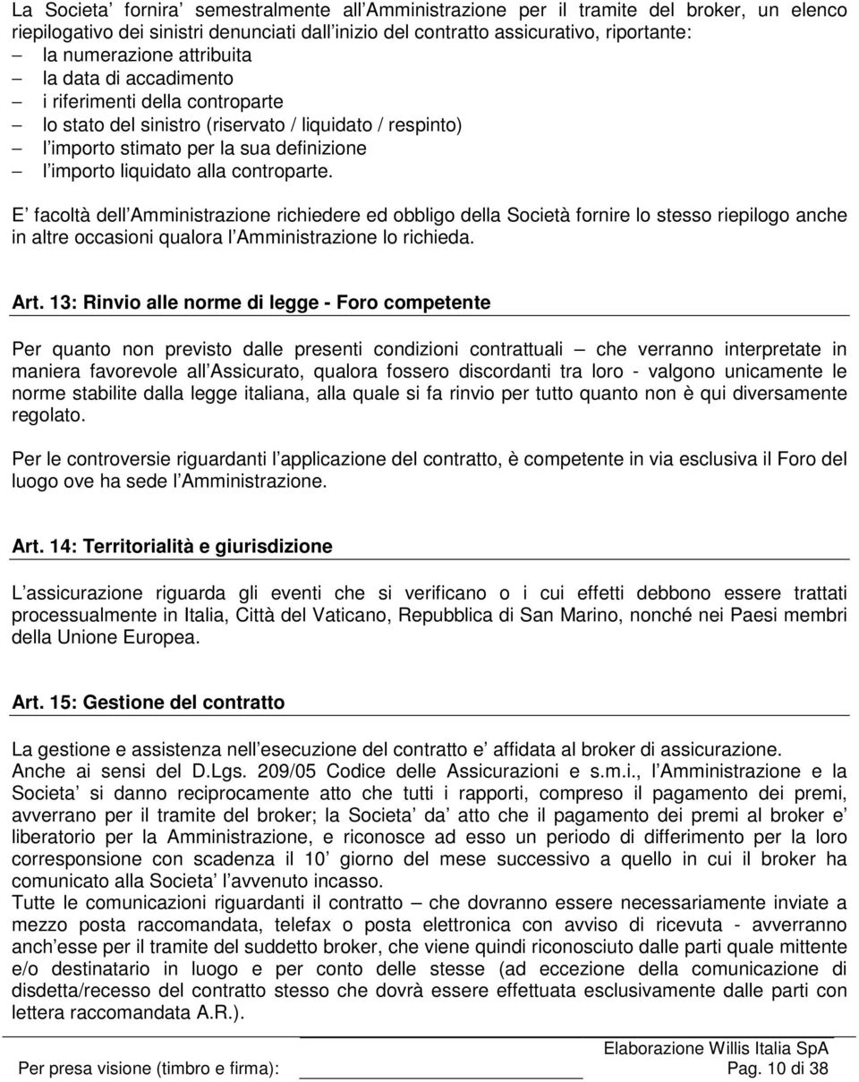 controparte. E facoltà dell Amministrazione richiedere ed obbligo della Società fornire lo stesso riepilogo anche in altre occasioni qualora l Amministrazione lo richieda. Art.