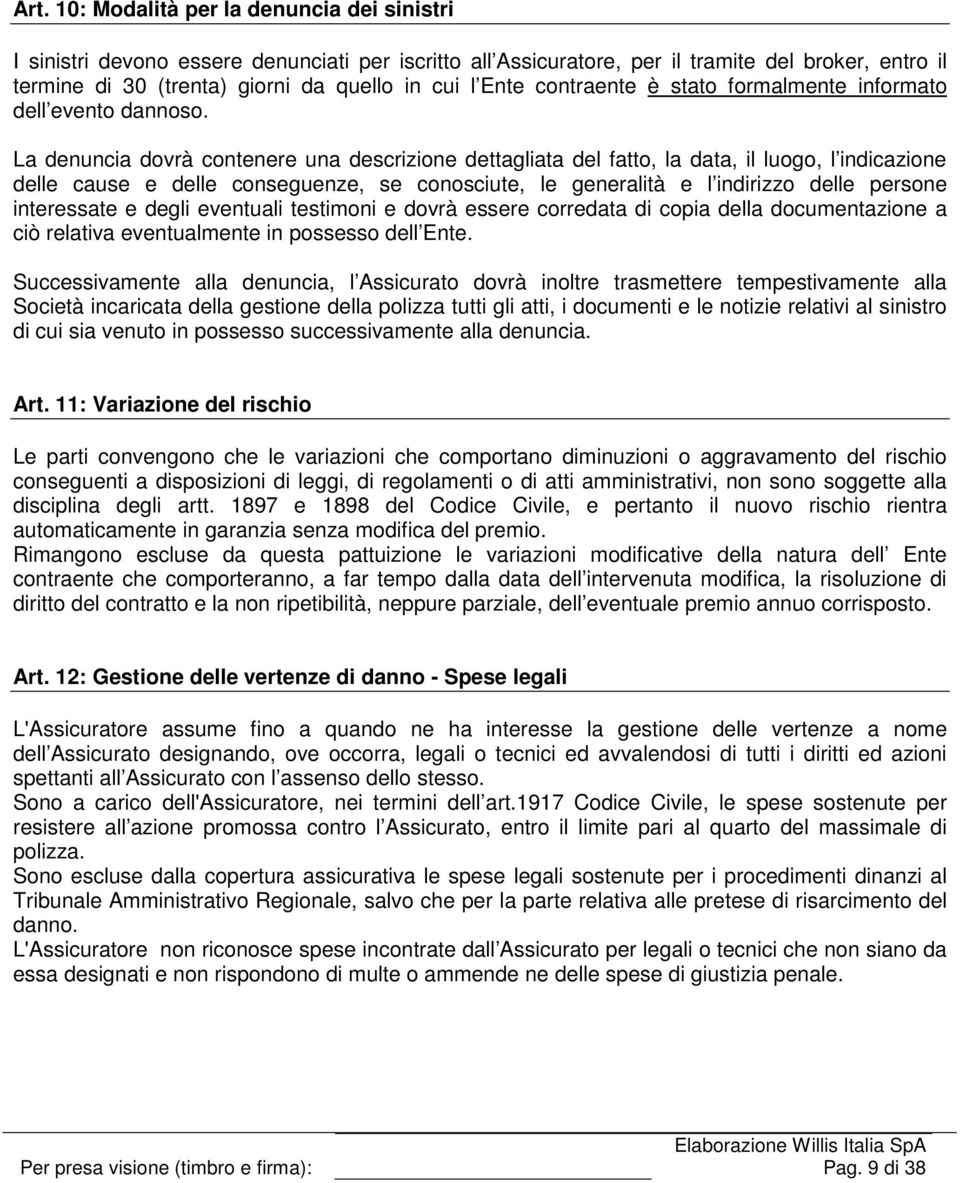 La denuncia dovrà contenere una descrizione dettagliata del fatto, la data, il luogo, l indicazione delle cause e delle conseguenze, se conosciute, le generalità e l indirizzo delle persone