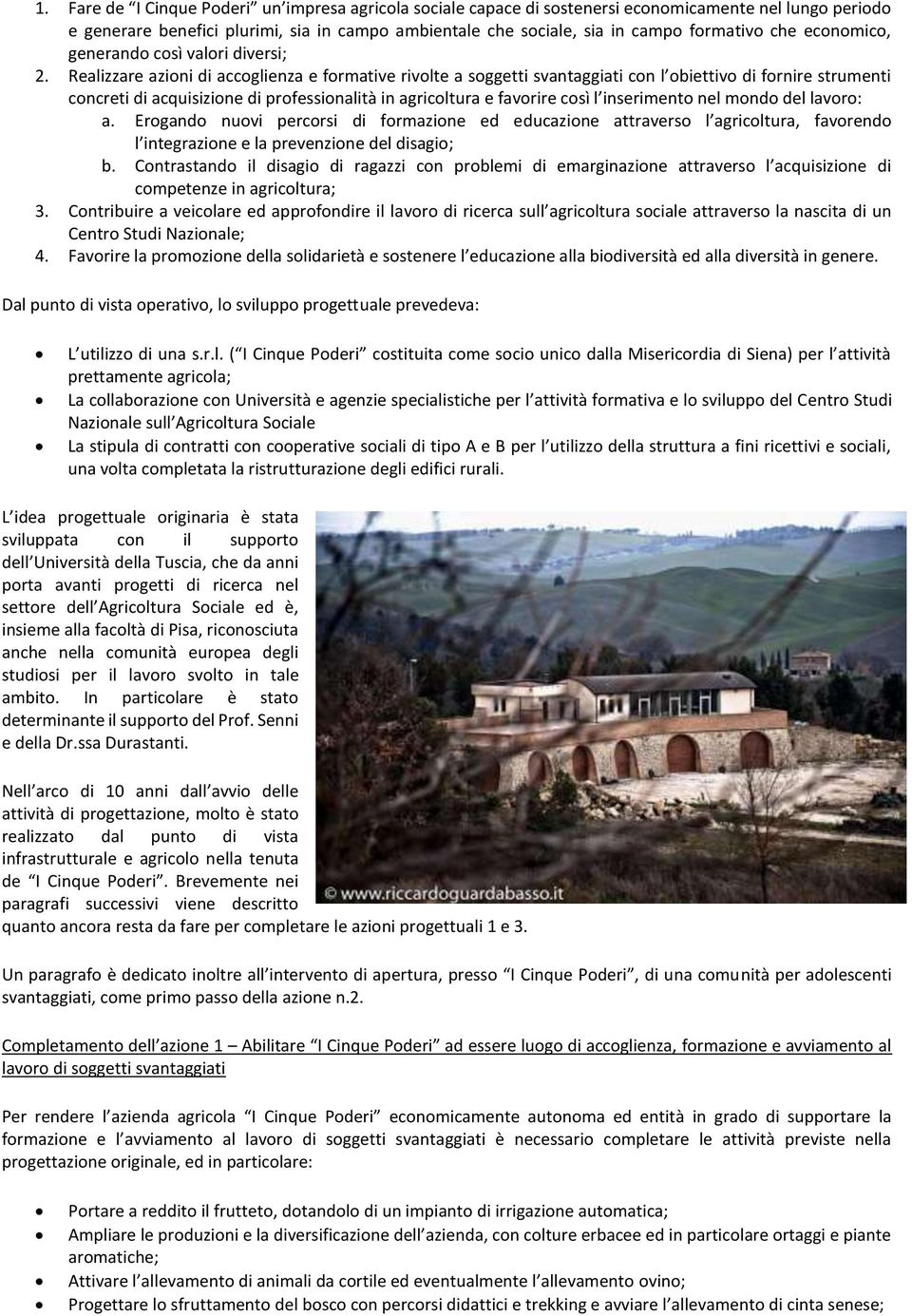 Realizzare azioni di accoglienza e formative rivolte a soggetti svantaggiati con l obiettivo di fornire strumenti concreti di acquisizione di professionalità in agricoltura e favorire così l