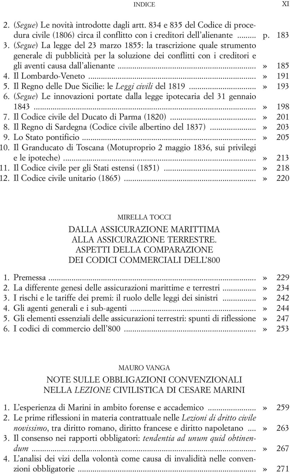 Il Lombardo-Veneto...» 191 5. Il Regno delle Due Sicilie: le Leggi civili del 1819...» 193 6. (Segue) Le innovazioni portate dalla legge ipotecaria del 31 gennaio 1843...» 198 7.