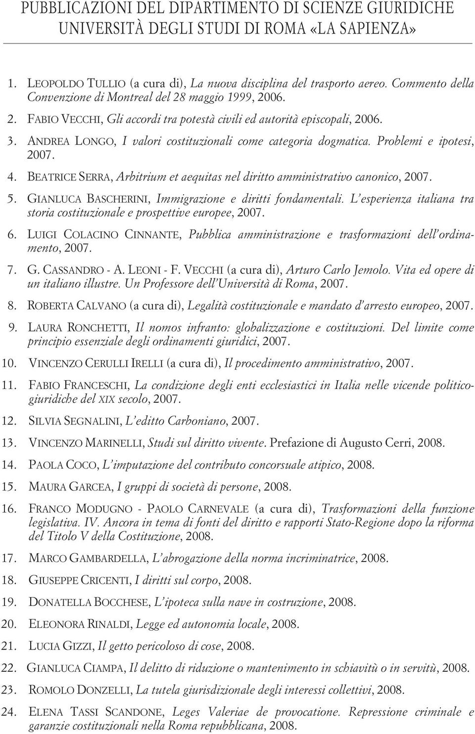 ANDREA LONGO, I valori costituzionali come categoria dogmatica. Problemi e ipotesi, 2007. 4. BEATRICE SERRA, Arbitrium et aequitas nel diritto amministrativo canonico, 2007. 5.