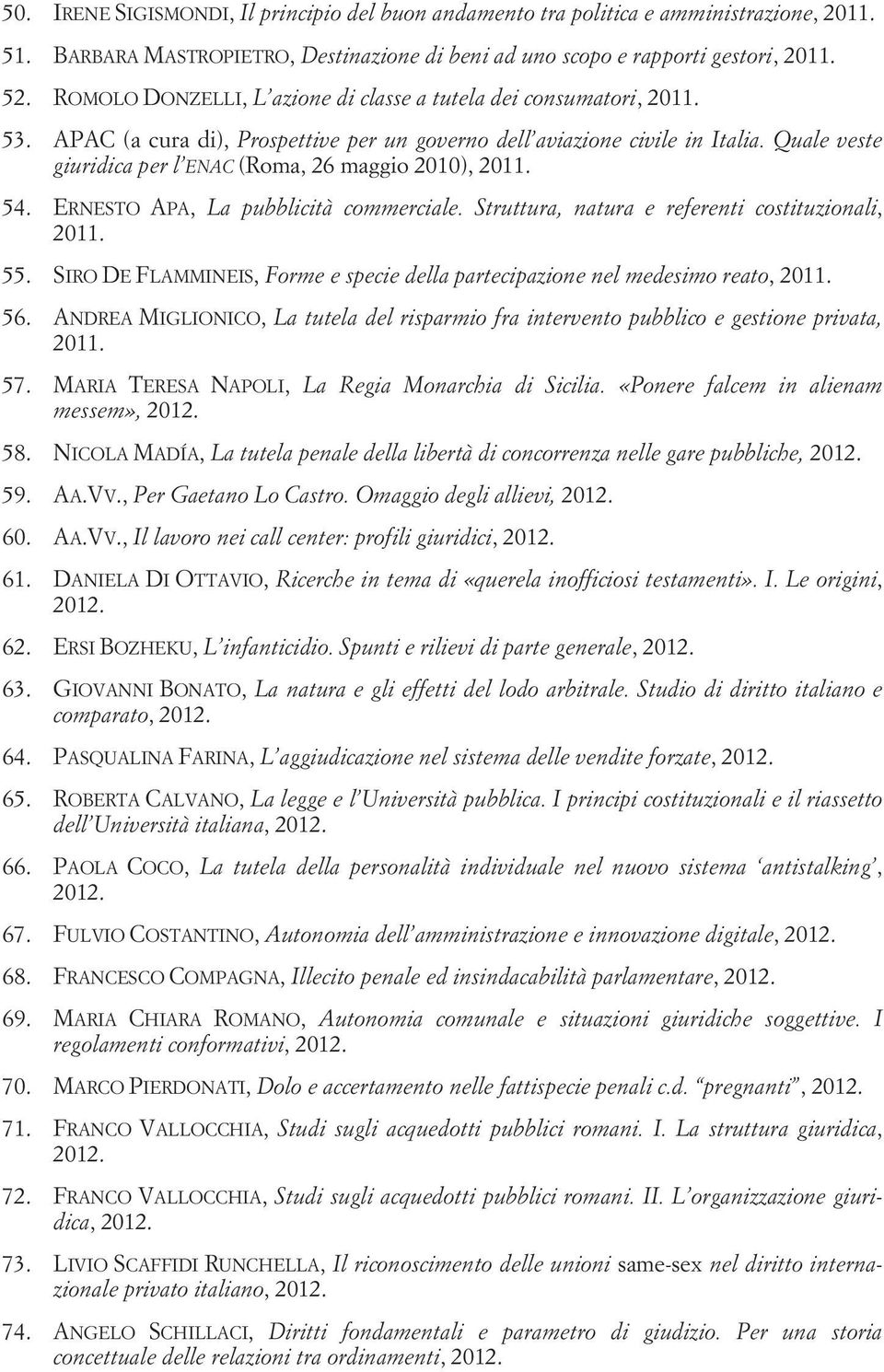 Quale veste giuridica per l ENAC (Roma, 26 maggio 2010), 2011. 54. ERNESTO APA, La pubblicità commerciale. Struttura, natura e referenti costituzionali, 2011. 55.