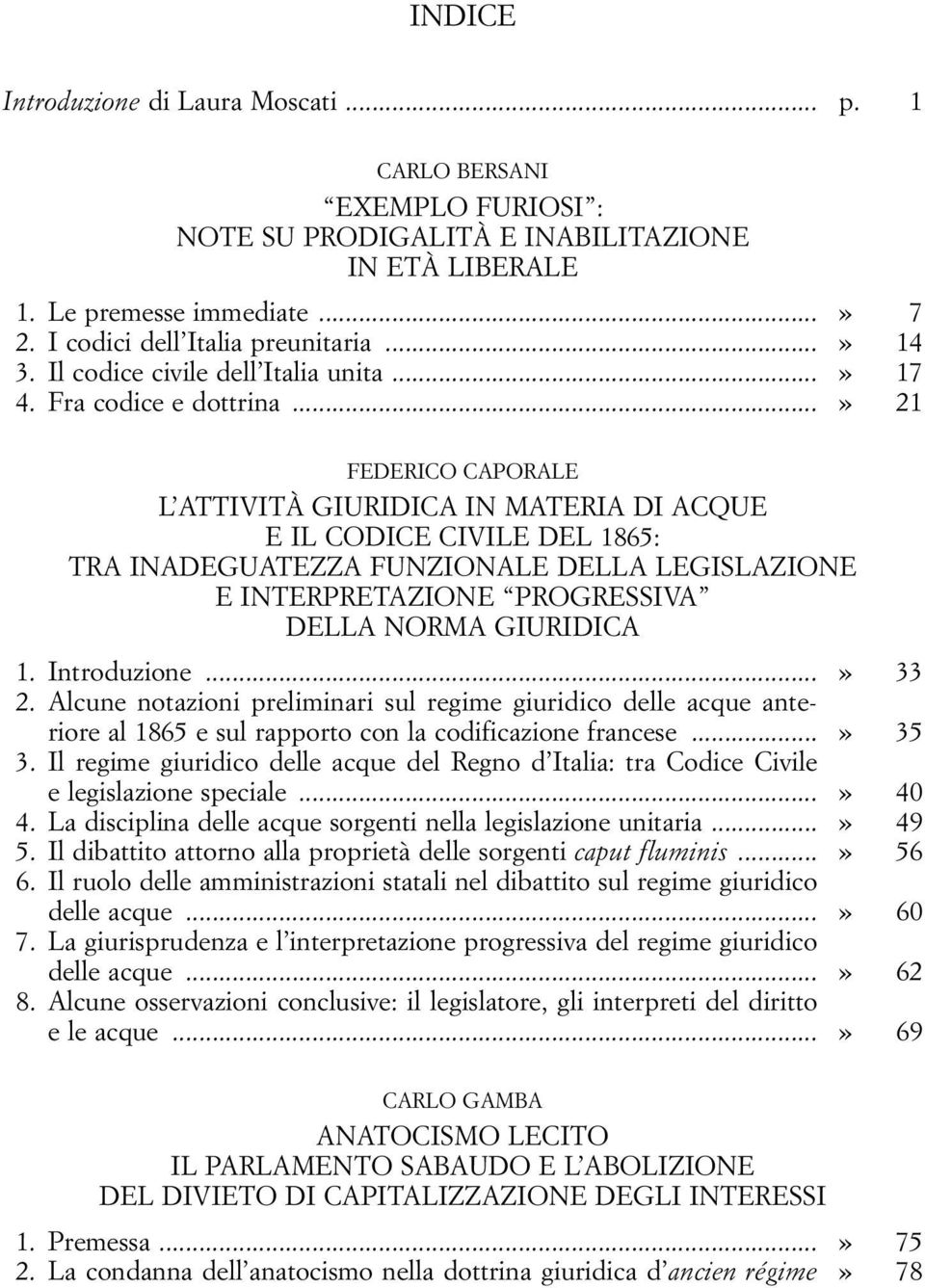 ..» 21 FEDERICO CAPORALE L ATTIVITÀ GIURIDICA IN MATERIA DI ACQUE E IL CODICE CIVILE DEL 1865: TRA INADEGUATEZZA FUNZIONALE DELLA LEGISLAZIONE E INTERPRETAZIONE PROGRESSIVA DELLA NORMA GIURIDICA 1.