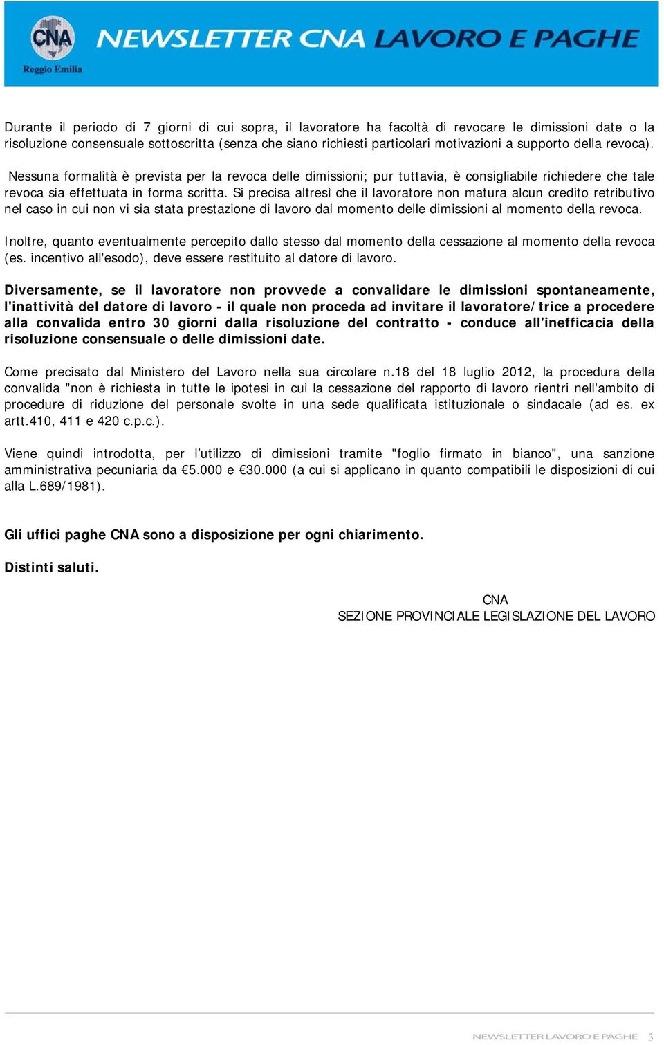 Si precisa altresì che il lavoratore non matura alcun credito retributivo nel caso in cui non vi sia stata prestazione di lavoro dal momento delle dimissioni al momento della revoca.