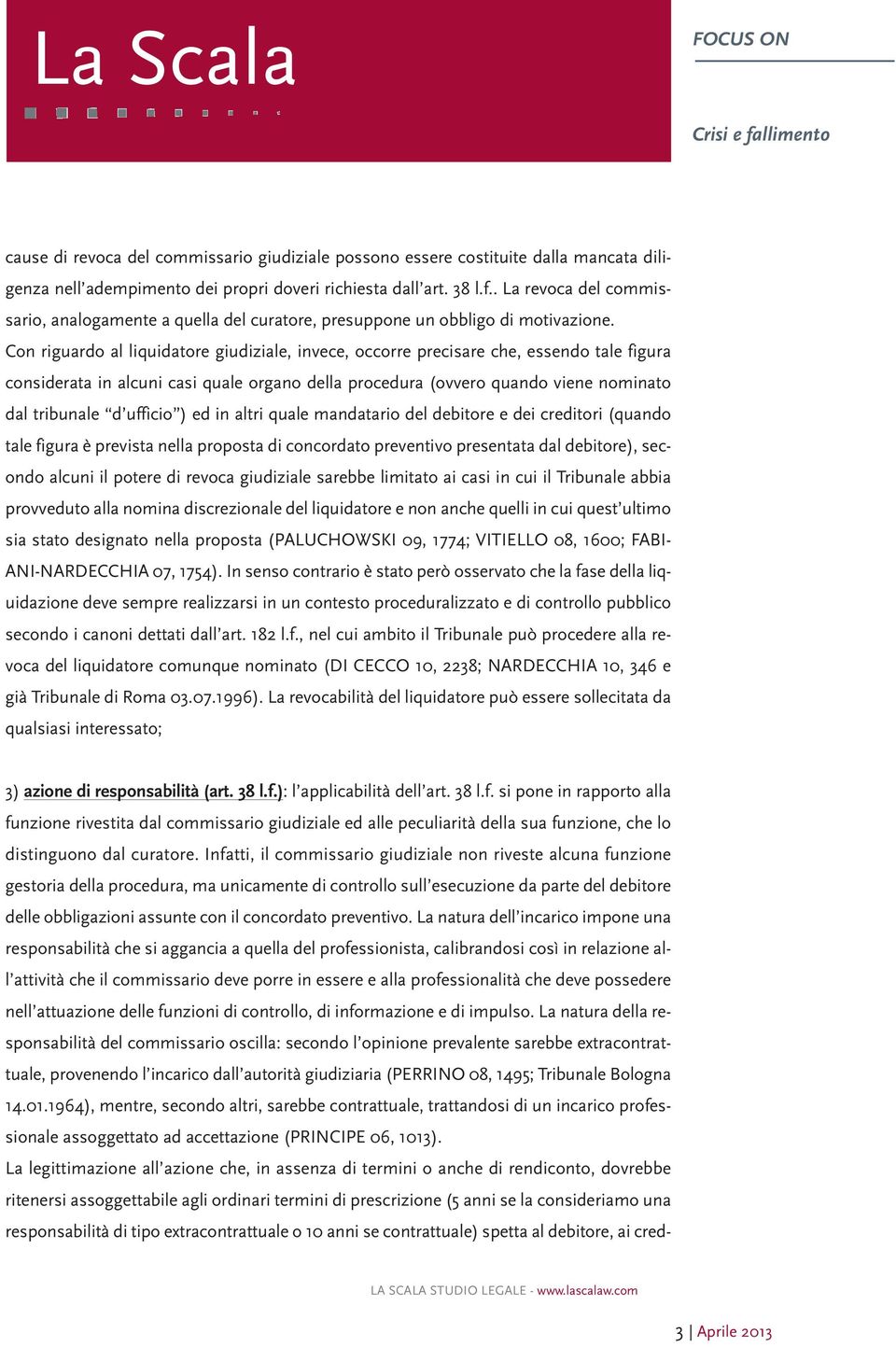 Con riguardo al liquidatore giudiziale, invece, occorre precisare che, essendo tale figura considerata in alcuni casi quale organo della procedura (ovvero quando viene nominato dal tribunale d