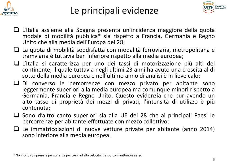 del continente, il quale tuttavia negli ultimi 23 anni ha avuto una crescita al di sotto della media europea e nell ultimo anno di analisi è in lieve calo; Di converso le percorrenze con mezzo