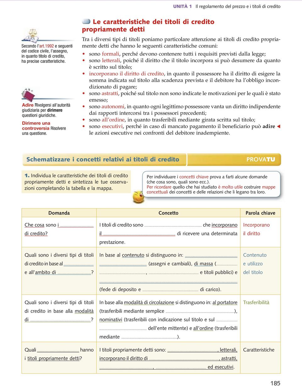 Le caratteristiche dei titoli di credito propriamente detti Tra i diversi tipi di titoli poniamo particolare attenzione ai titoli di credito propriamente detti che hanno le seguenti caratteristiche