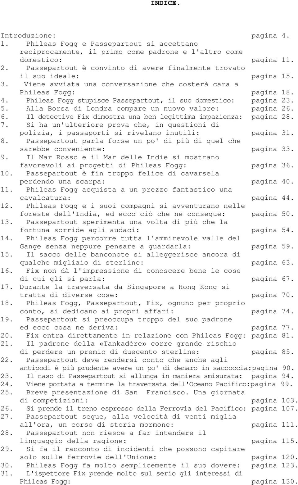 Phileas Fogg stupisce Passepartout, il suo domestico: pagina 23. 5. Alla Borsa di Londra compare un nuovo valore: pagina 26. 6. Il detective Fix dimostra una ben legittima impazienza: pagina 28. 7.