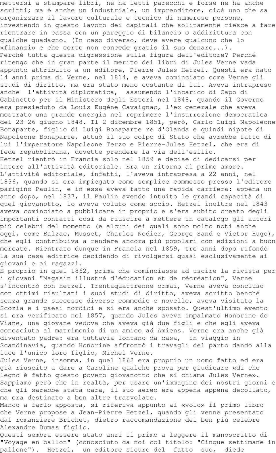 (In caso diverso, deve avere qualcuno che lo «finanzi» e che certo non concede gratis il suo denaro...). Perché tutta questa digressione sulla figura dell'editore?