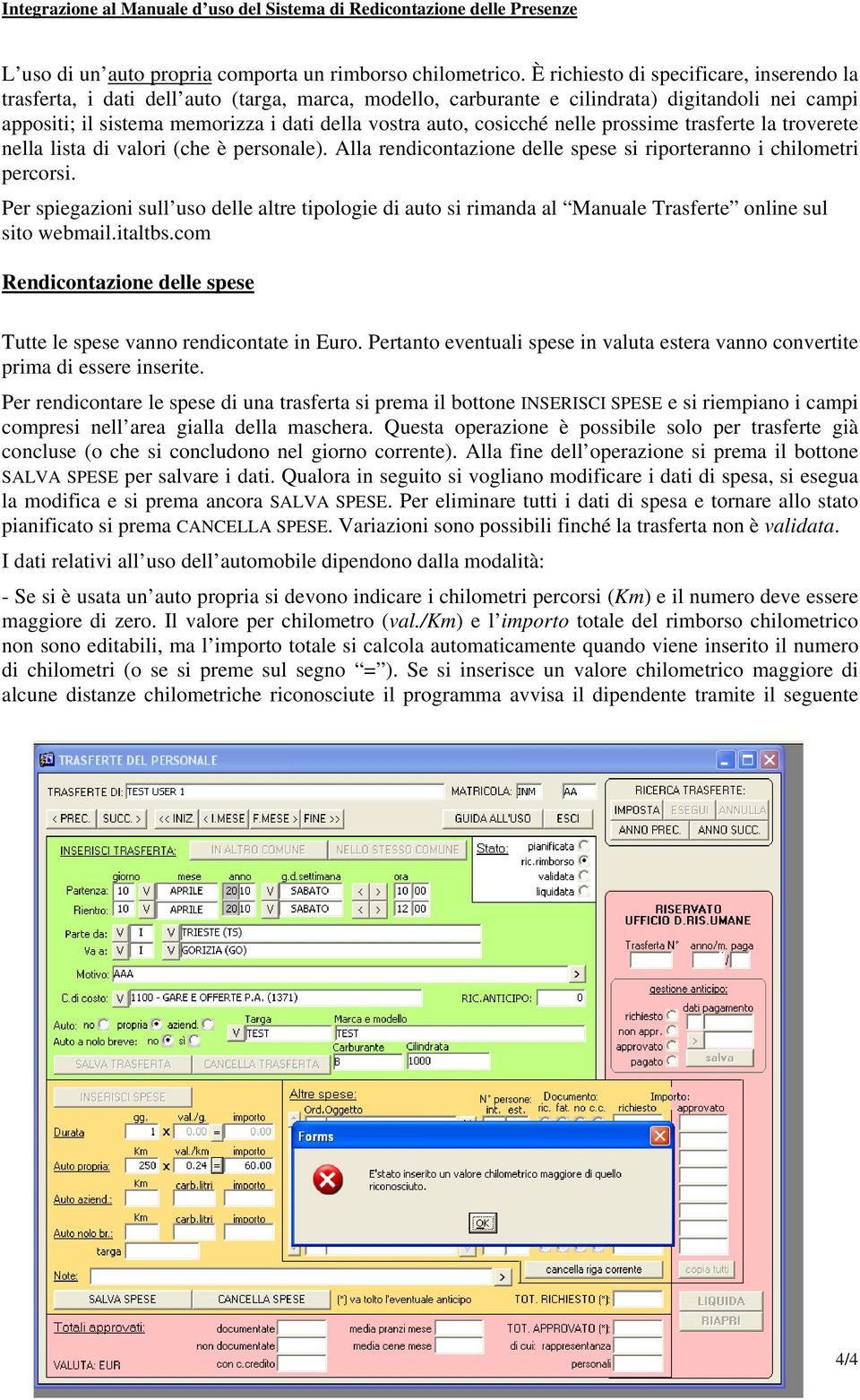 cosicché nelle prossime trasferte la troverete nella lista di valori (che è personale). Alla rendicontazione delle spese si riporteranno i chilometri percorsi.