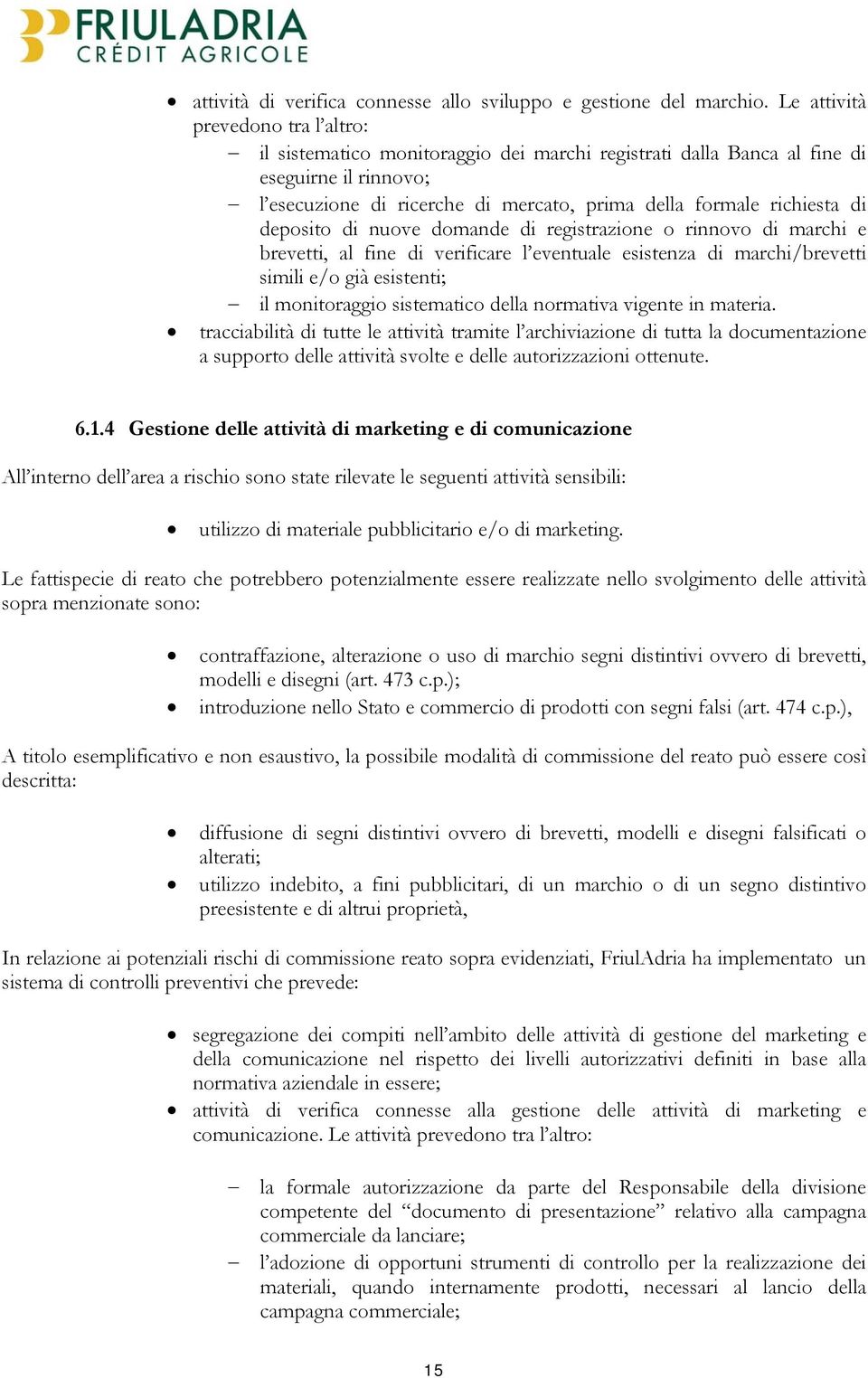 deposito di nuove domande di registrazione o rinnovo di marchi e brevetti, al fine di verificare l eventuale esistenza di marchi/brevetti simili e/o già esistenti; il monitoraggio sistematico della