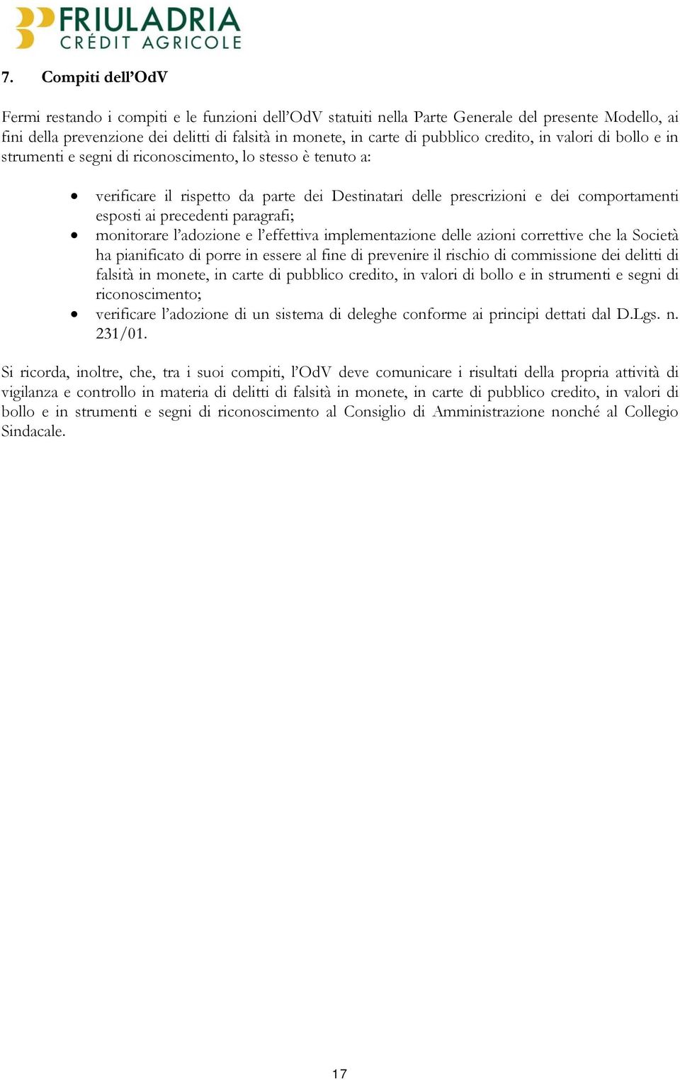 precedenti paragrafi; monitorare l adozione e l effettiva implementazione delle azioni correttive che la Società ha pianificato di porre in essere al fine di prevenire il rischio di commissione dei