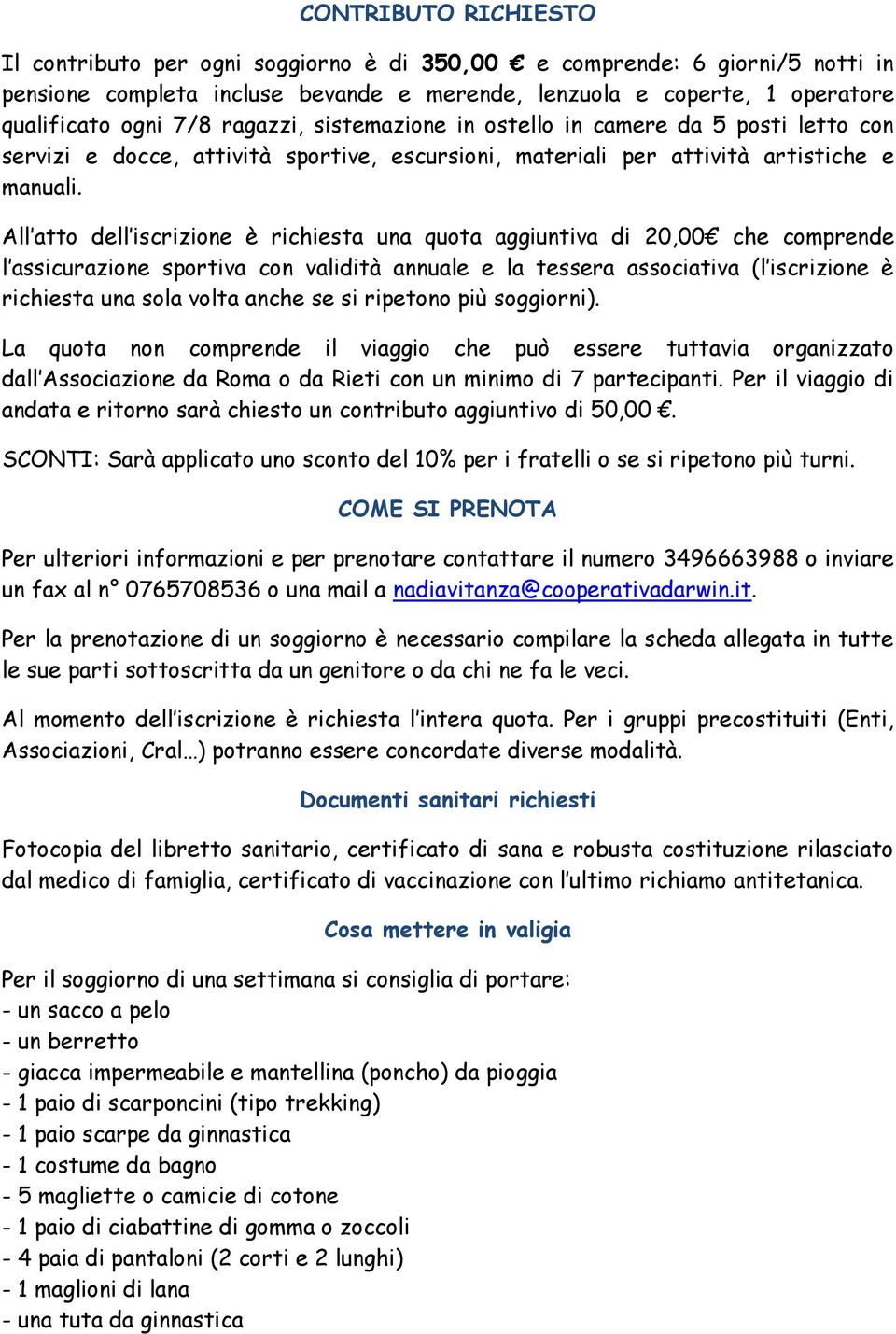 All atto dell iscrizione è richiesta una quota aggiuntiva di 20,00 che comprende l assicurazione sportiva con validità annuale e la tessera associativa (l iscrizione è richiesta una sola volta anche